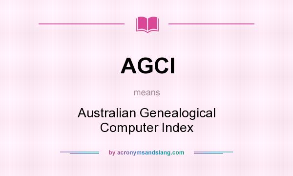 What does AGCI mean? It stands for Australian Genealogical Computer Index