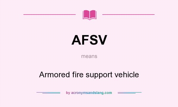 What does AFSV mean? It stands for Armored fire support vehicle