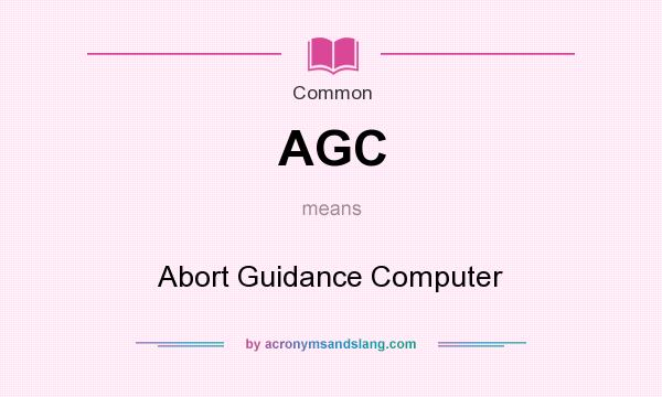 What does AGC mean? It stands for Abort Guidance Computer