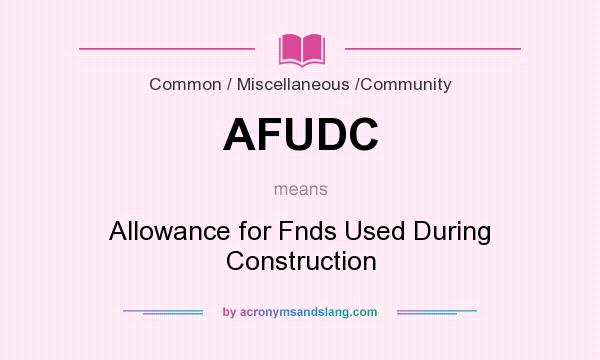 What does AFUDC mean? It stands for Allowance for Fnds Used During Construction