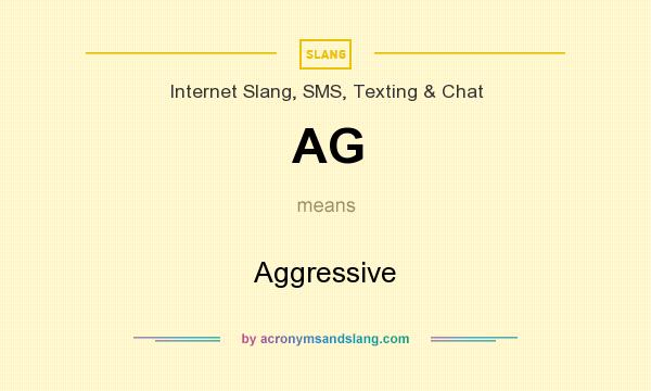 What does AG mean? It stands for Aggressive