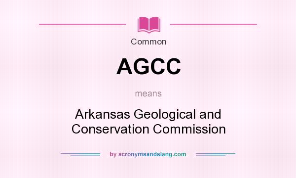 What does AGCC mean? It stands for Arkansas Geological and Conservation Commission