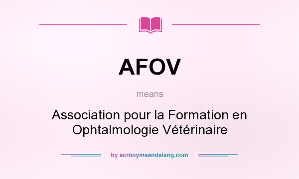 What does AFOV mean? It stands for Association pour la Formation en Ophtalmologie Vétérinaire