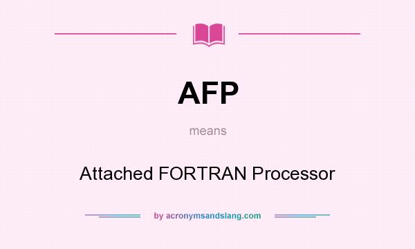 What does AFP mean? It stands for Attached FORTRAN Processor