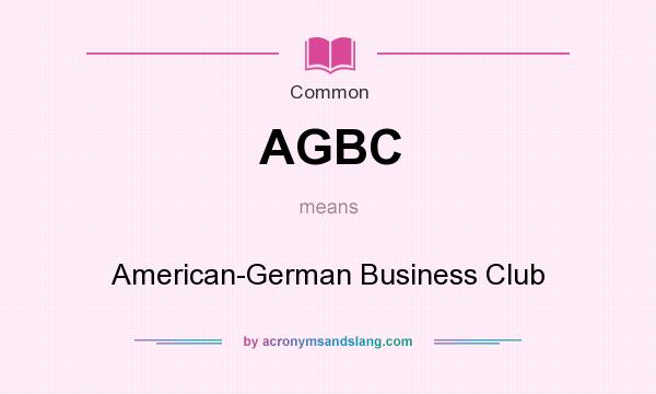 What does AGBC mean? It stands for American-German Business Club