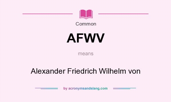 What does AFWV mean? It stands for Alexander Friedrich Wilhelm von