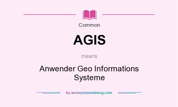 What does AGIS mean? It stands for Anwender Geo Informations Systeme