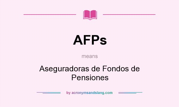 What does AFPs mean? It stands for Aseguradoras de Fondos de Pensiones