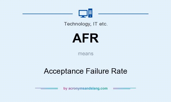 What does AFR mean? It stands for Acceptance Failure Rate