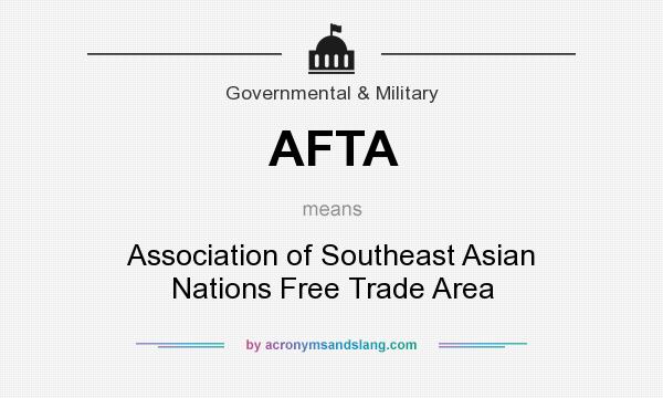 What does AFTA mean? It stands for Association of Southeast Asian Nations Free Trade Area