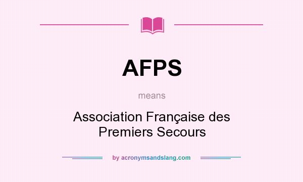 What does AFPS mean? It stands for Association Française des Premiers Secours