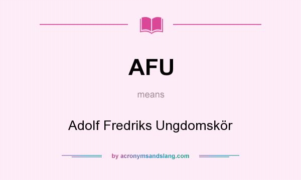 What does AFU mean? It stands for Adolf Fredriks Ungdomskör
