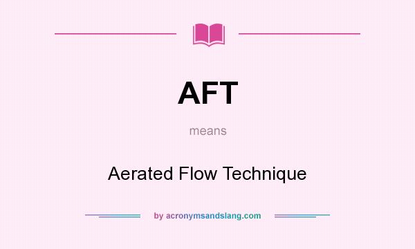 What does AFT mean? It stands for Aerated Flow Technique