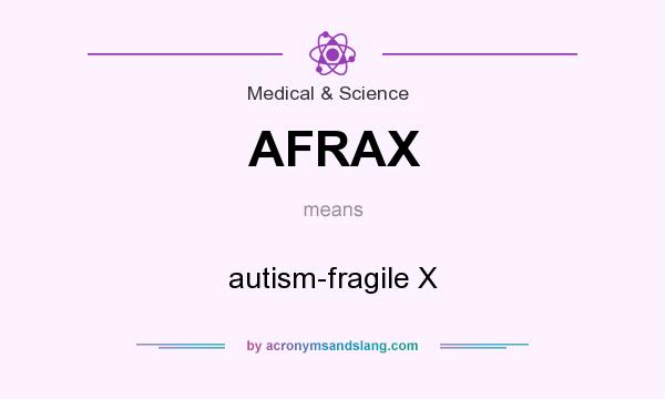 What does AFRAX mean? It stands for autism-fragile X