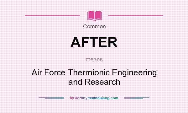 What does AFTER mean? It stands for Air Force Thermionic Engineering and Research