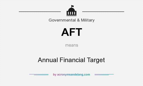 What does AFT mean? It stands for Annual Financial Target