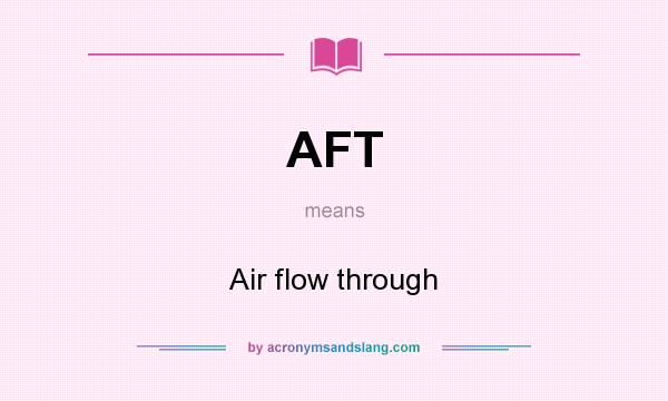 What does AFT mean? It stands for Air flow through