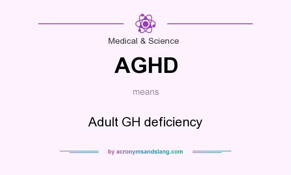 What does AGHD mean? It stands for Adult GH deficiency