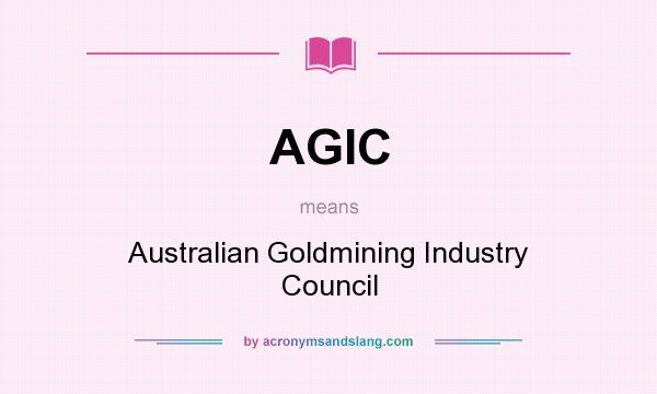 What does AGIC mean? It stands for Australian Goldmining Industry Council