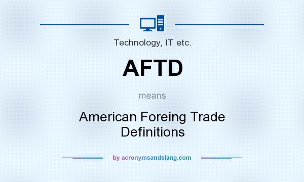 What does AFTD mean? It stands for American Foreing Trade Definitions