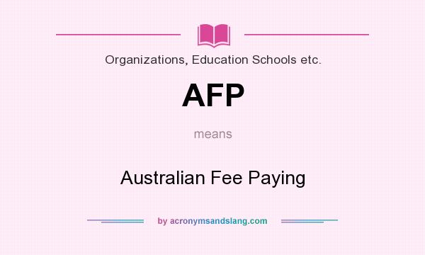 What does AFP mean? It stands for Australian Fee Paying