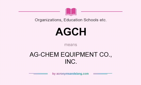 What does AGCH mean? It stands for AG-CHEM EQUIPMENT CO., INC.