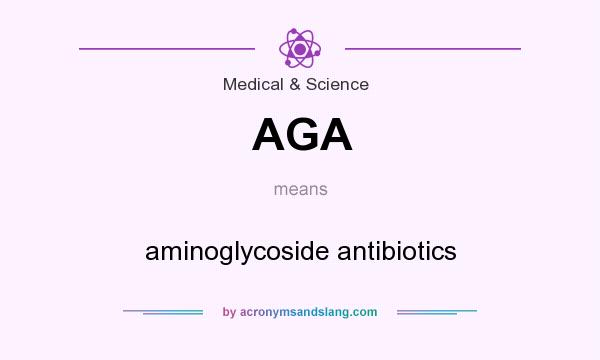 What does AGA mean? It stands for aminoglycoside antibiotics
