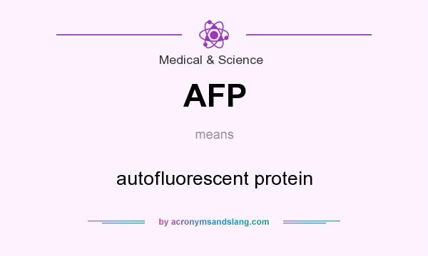 What does AFP mean? It stands for autofluorescent protein