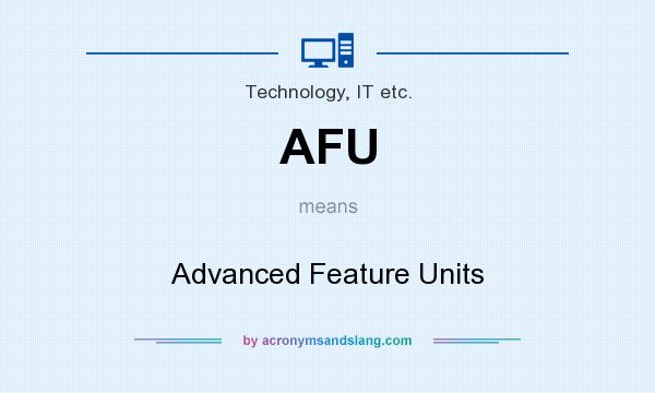 What does AFU mean? It stands for Advanced Feature Units