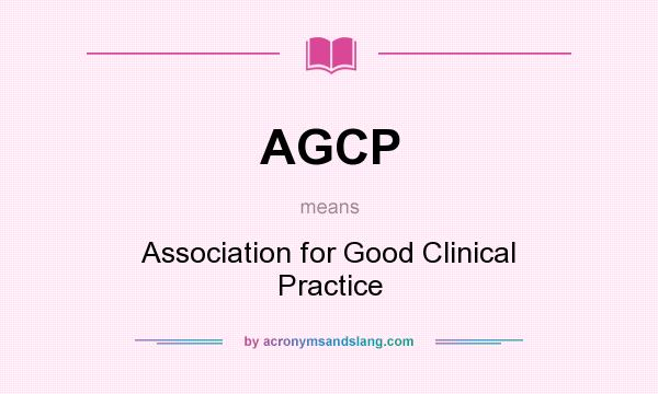 What does AGCP mean? It stands for Association for Good Clinical Practice