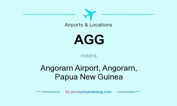 What does AGG mean? It stands for Angorarn Airport, Angorarn, Papua New Guinea