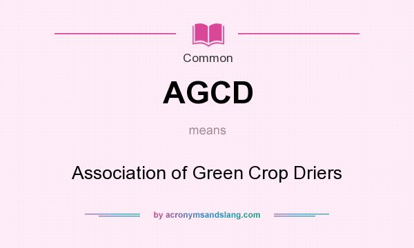 What does AGCD mean? It stands for Association of Green Crop Driers