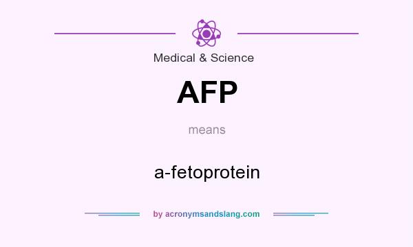 What does AFP mean? It stands for a-fetoprotein