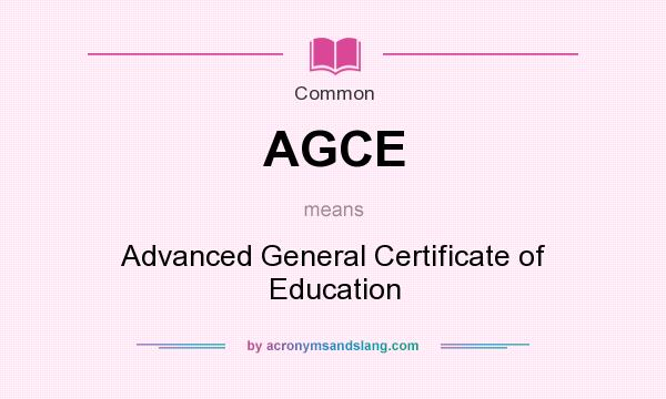 What does AGCE mean? It stands for Advanced General Certificate of Education