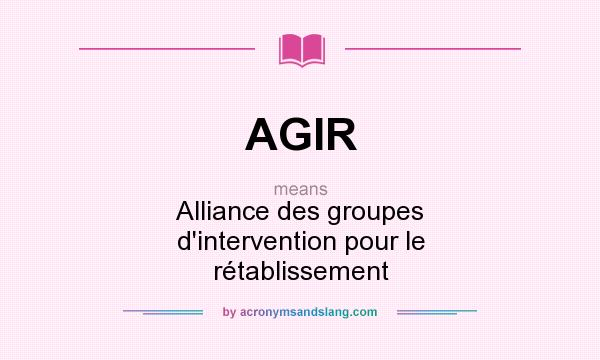 What does AGIR mean? It stands for Alliance des groupes d`intervention pour le rétablissement
