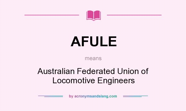 What does AFULE mean? It stands for Australian Federated Union of Locomotive Engineers