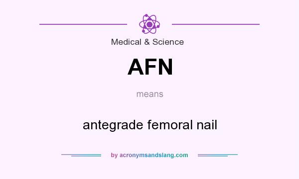 What does AFN mean? It stands for antegrade femoral nail