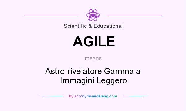 What does AGILE mean? It stands for Astro-rivelatore Gamma a Immagini Leggero