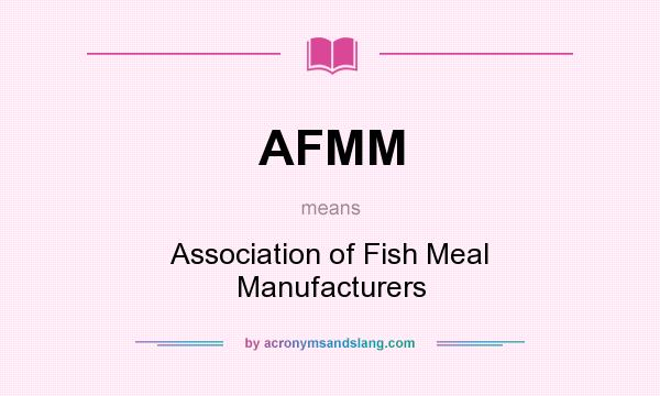 What does AFMM mean? It stands for Association of Fish Meal Manufacturers