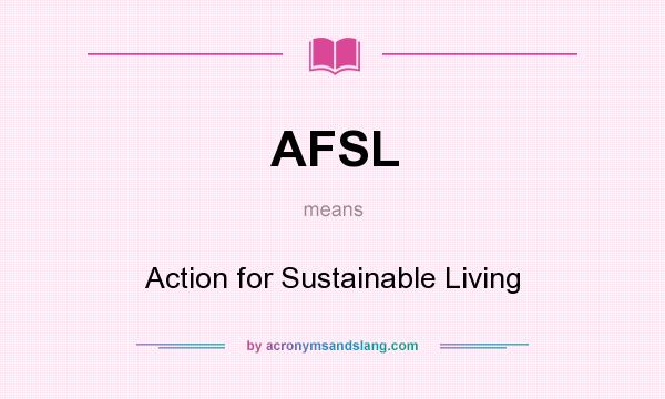 What does AFSL mean? It stands for Action for Sustainable Living