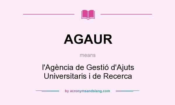 What does AGAUR mean? It stands for l`Agència de Gestió d`Ajuts Universitaris i de Recerca