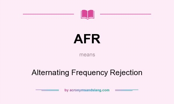 What does AFR mean? It stands for Alternating Frequency Rejection