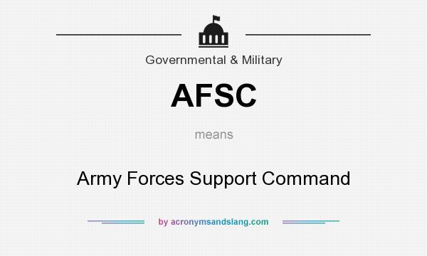 What does AFSC mean? It stands for Army Forces Support Command
