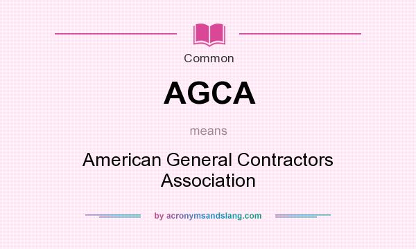 What does AGCA mean? It stands for American General Contractors Association