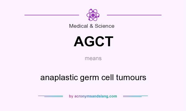 What does AGCT mean? It stands for anaplastic germ cell tumours