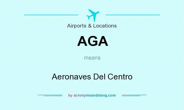What does AGA mean? It stands for Aeronaves Del Centro