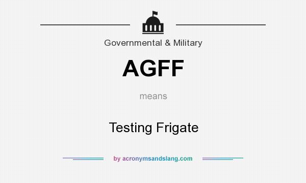 What does AGFF mean? It stands for Testing Frigate