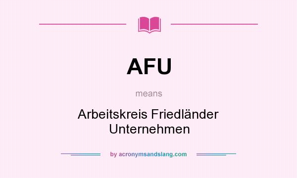 What does AFU mean? It stands for Arbeitskreis Friedländer Unternehmen
