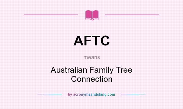 What does AFTC mean? It stands for Australian Family Tree Connection
