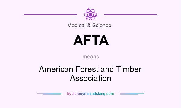 What does AFTA mean? It stands for American Forest and Timber Association